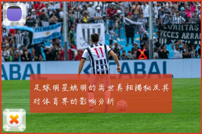 足球明星姚明的离世真相揭秘及其对体育界的影响分析