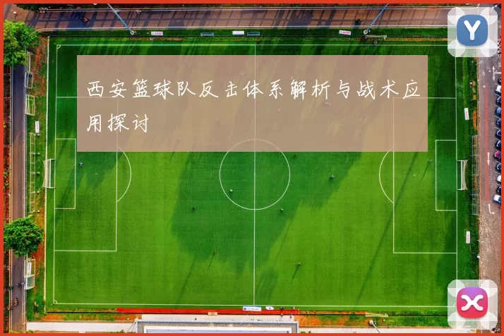 西安篮球队反击体系解析与战术应用探讨