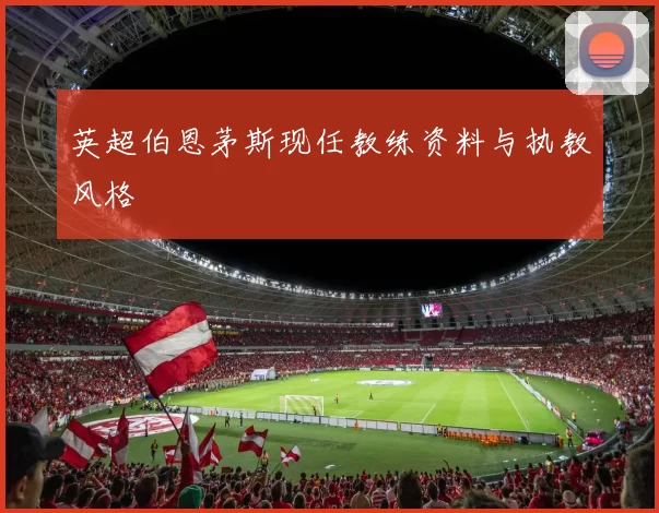 英超伯恩茅斯现任教练资料与执教风格