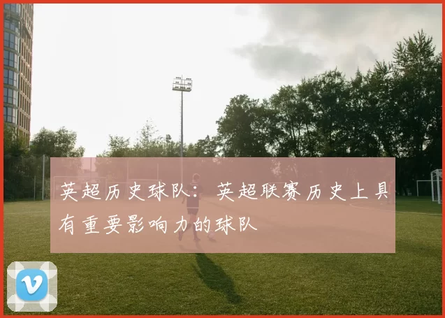 英超历史球队：英超联赛历史上具有重要影响力的球队