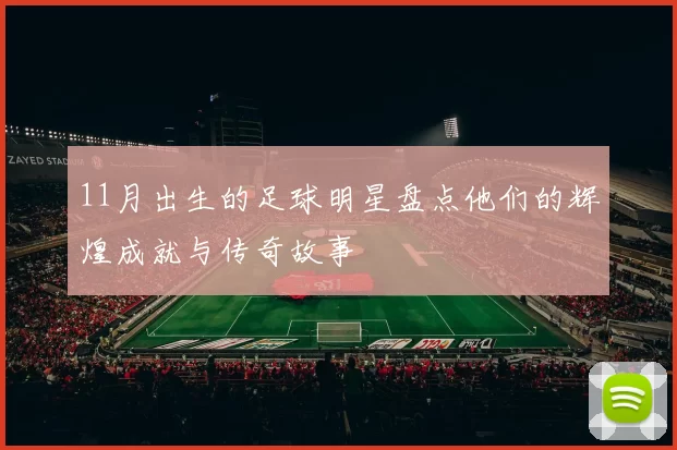 11月出生的足球明星盘点他们的辉煌成就与传奇故事
