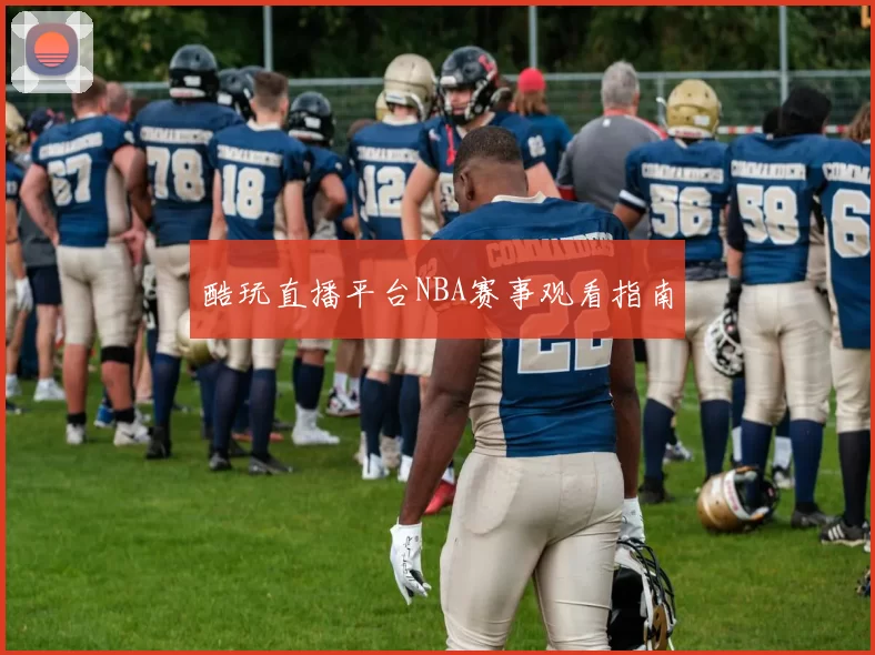 酷玩直播平台NBA赛事观看指南