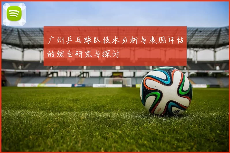 广州乒乓球队技术分析与表现评估的综合研究与探讨