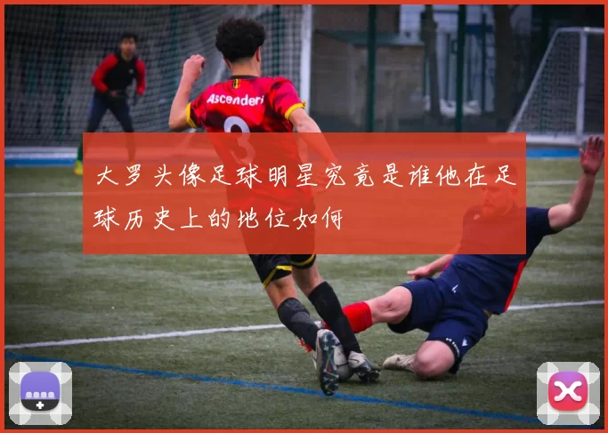 大罗头像足球明星究竟是谁他在足球历史上的地位如何