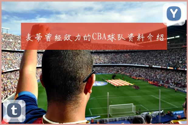 麦蒂曾经效力的CBA球队资料介绍