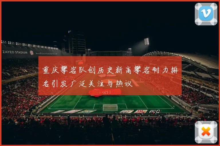重庆攀岩队创历史新高攀岩耐力排名引发广泛关注与热议