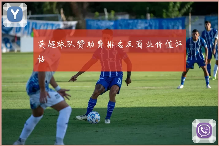英超球队赞助费排名及商业价值评估