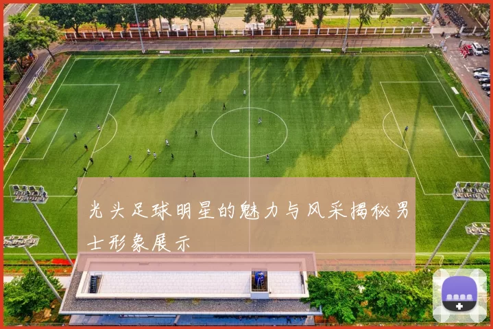 光头足球明星的魅力与风采揭秘男士形象展示