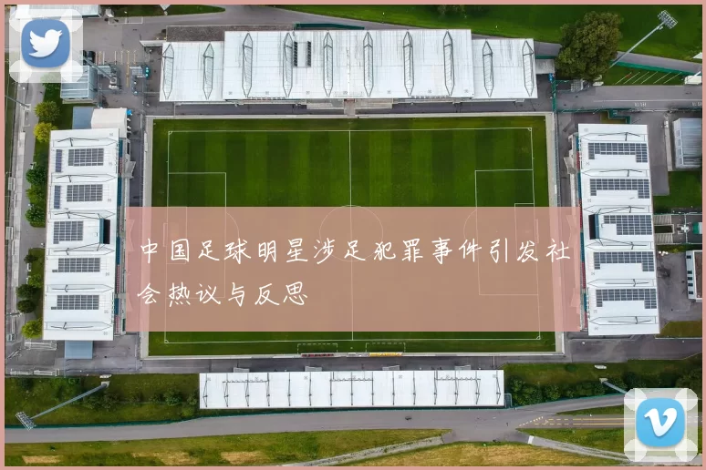 中国足球明星涉足犯罪事件引发社会热议与反思